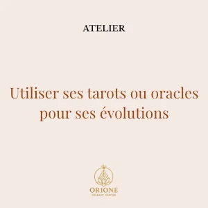 Atelier : Utiliser ses tarots ou oracles pour ses évolutions — Orione Therapy Center